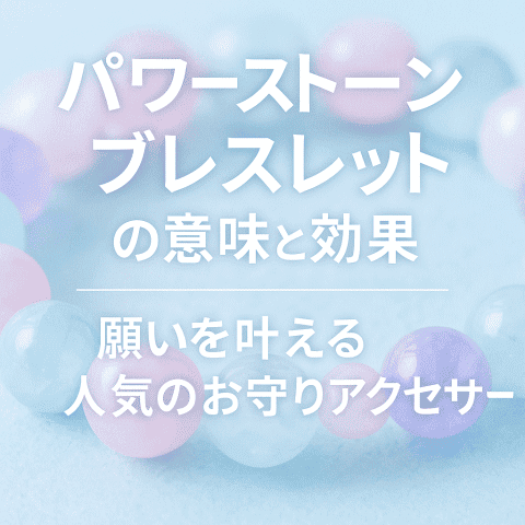 パワーストーンブレスレットの意味と効果